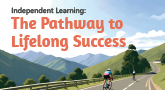 Independent Learning: Pathway to Lifelong Success